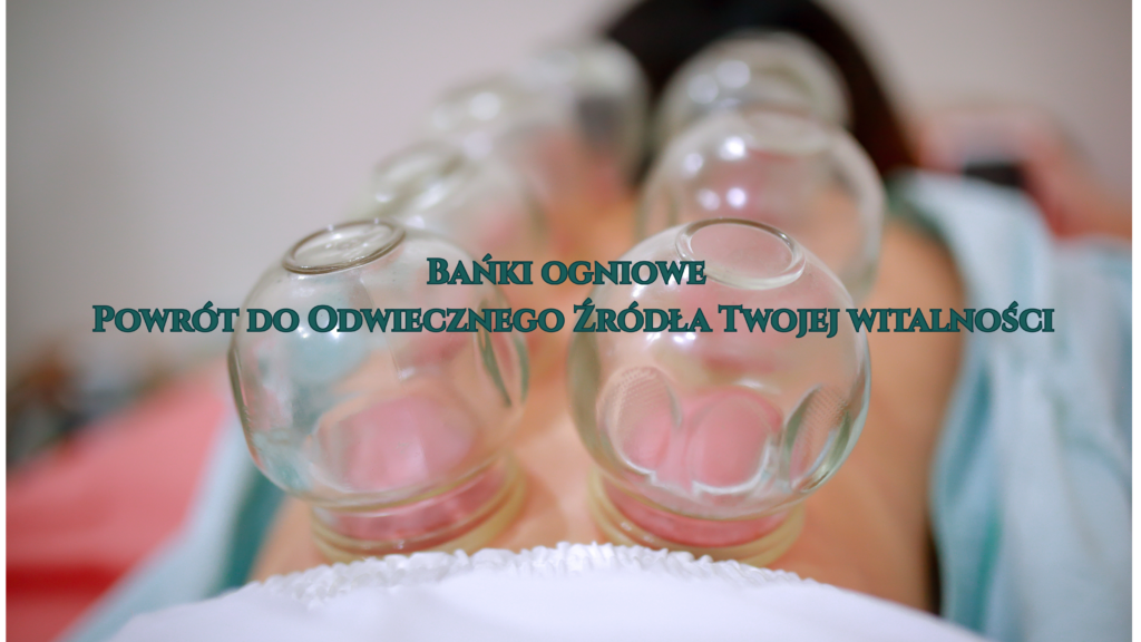 bańki ogniowe powrót do odwiecznego Źródła twojej witalności